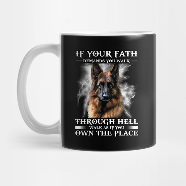 If your fath demands you walk through hell walk as if you own the place - german shepherd by designathome